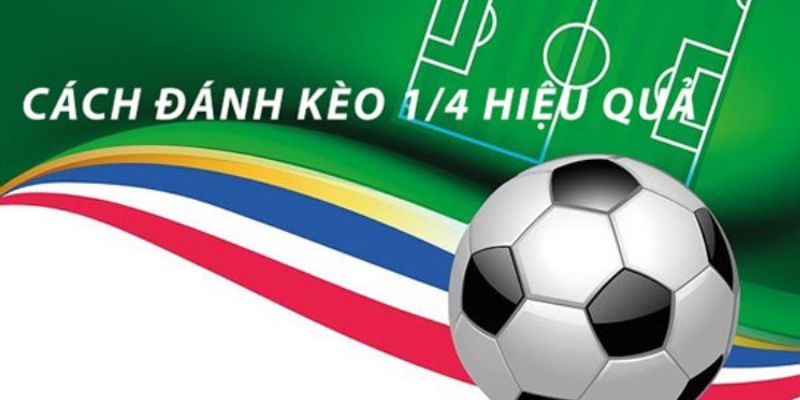 Kinh nghiệm chơi kèo chấp 1/4 thắng lớn