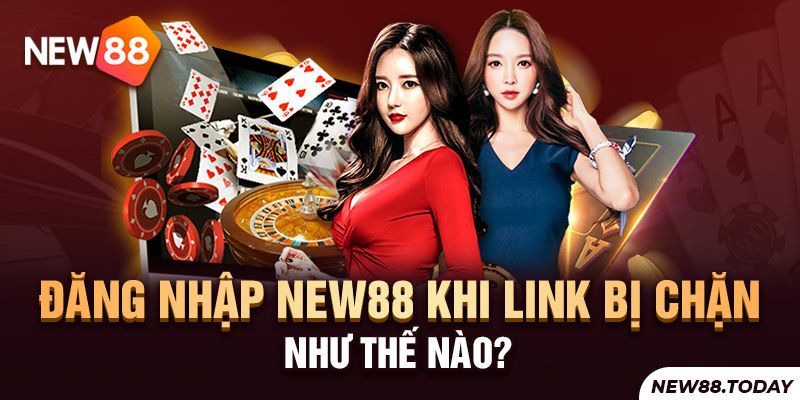 Đăng nhập New88 khi link bị chặn như thế nào?