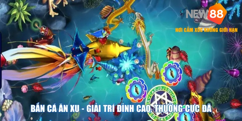 Bắn cá ăn xu - Giải trí đỉnh cao, thưởng cực đã